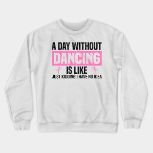 Funny A Day Without Dancing, Dancers And Dancing Lovers Design Crewneck Sweatshirt